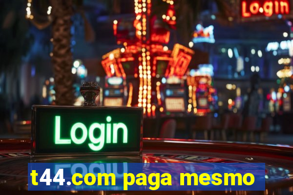 t44.com paga mesmo